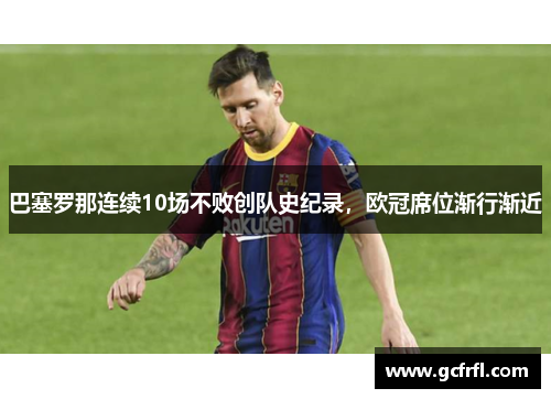 巴塞罗那连续10场不败创队史纪录，欧冠席位渐行渐近